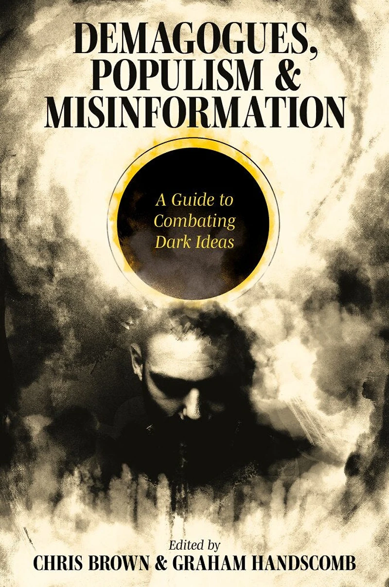 Demagogues, Populism and Misinformation: A Guide to Combating Dark Ideas