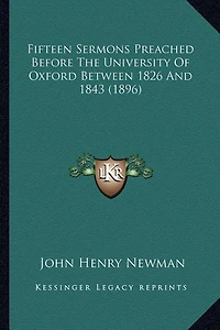 Fifteen Sermons Preached Before The University Of Oxford Between 1826 And 1843 (1896)