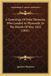 A Genealogy Of John Thomson, Who Landed At Plymouth, In The Month Of May, 1622 (1841)