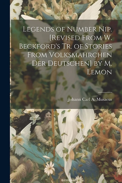Legends of Number Nip. [Revised From W. Beckford's Tr. of Stories From Volksmährchen Der Deutschen] by M. Lemon