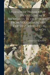 Legends of Number Nip. [Revised From W. Beckford's Tr. of Stories From Volksmährchen Der Deutschen] by M. Lemon