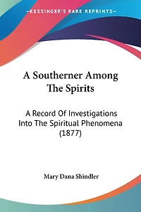 A Southerner Among The Spirits: A Record Of Investigations Into The Spiritual Phenomena (1877)