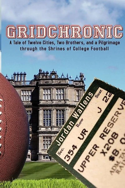Gridchronic: A Tale of Twelve Cities, Two Brothers, and a Pilgrimage through the Shrines of College Football
