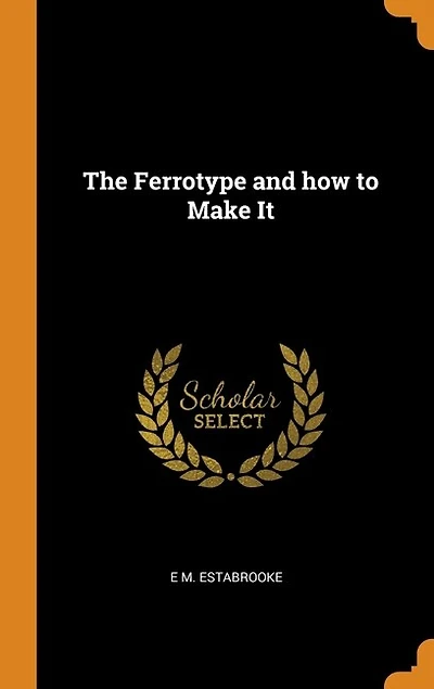 The Ferrotype and how to Make It