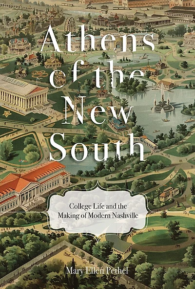 Athens of the New South: College Life and Making Modern Nashville
