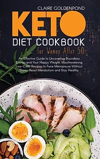Keto Diet Cookbook For Women After 50: An Effective Guide To Uncovering Boundless Energy And Your Happy Weight. Mouthwatering Low-carb Rec
