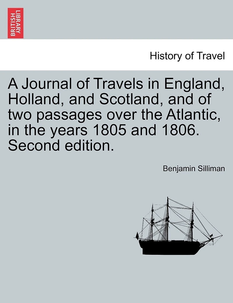 A Journal Of Travels In England, Holland, And Scotland, And Of Two Passages Over The Atlantic, In The Years 1805 And 1806. Second Edition.