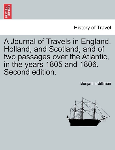 A Journal Of Travels In England, Holland, And Scotland, And Of Two Passages Over The Atlantic, In The Years 1805 And 1806. Second Edition.