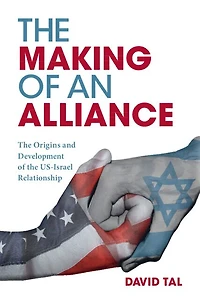 the Making of an Alliance: Origins and Development US-Israel Relationship