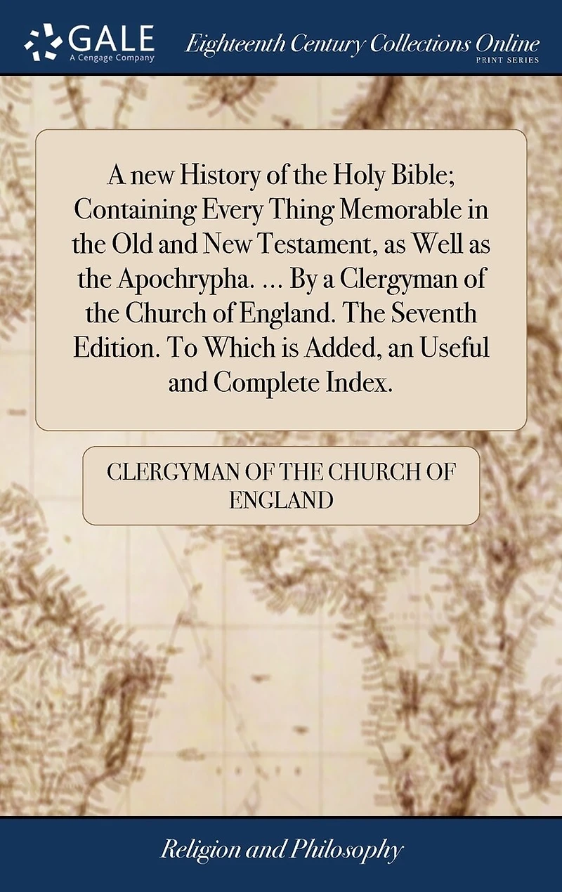 a New History of The Holy Bible; Containing Every Thing Memorable Old and Testament, as Well Apochrypha. ... By Clergyman Church England. Seventh Edition. To Which is Added, an Useful Complete Index.