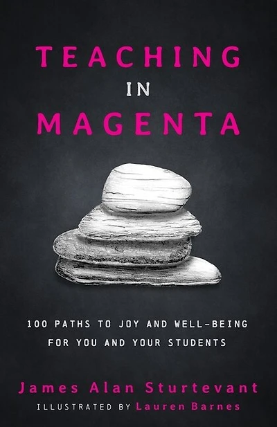 Teaching In Magenta: 100 Paths To Joy And Well-being For You And Your Students