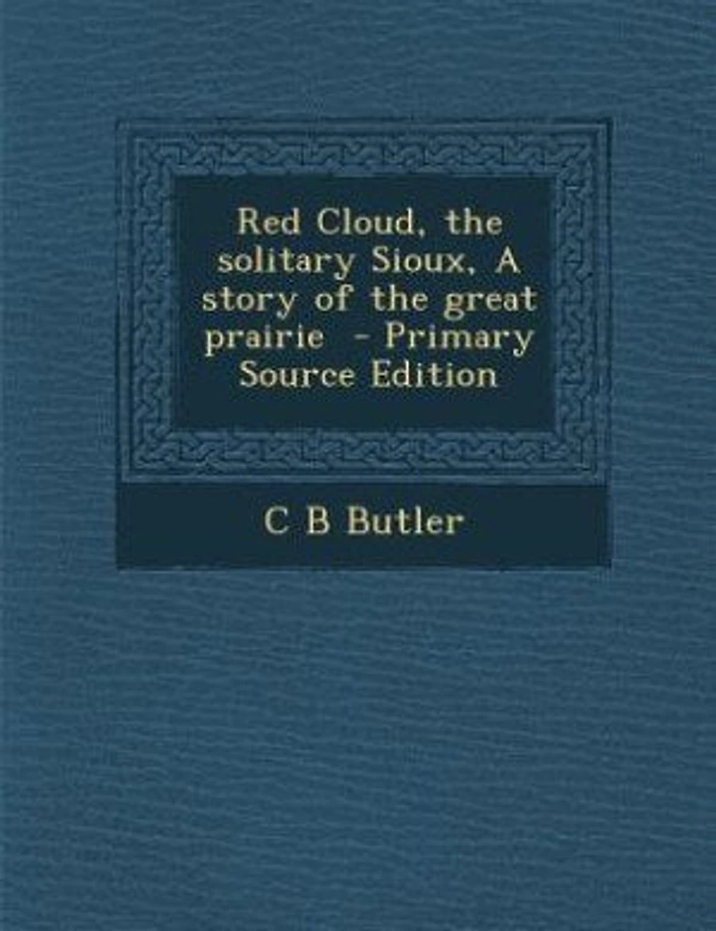 Red Cloud, the Solitary Sioux, A Story of Great Prairie