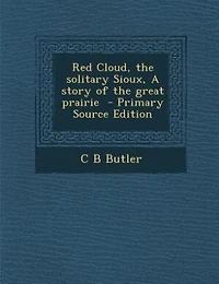 Red Cloud, the Solitary Sioux, A Story of Great Prairie