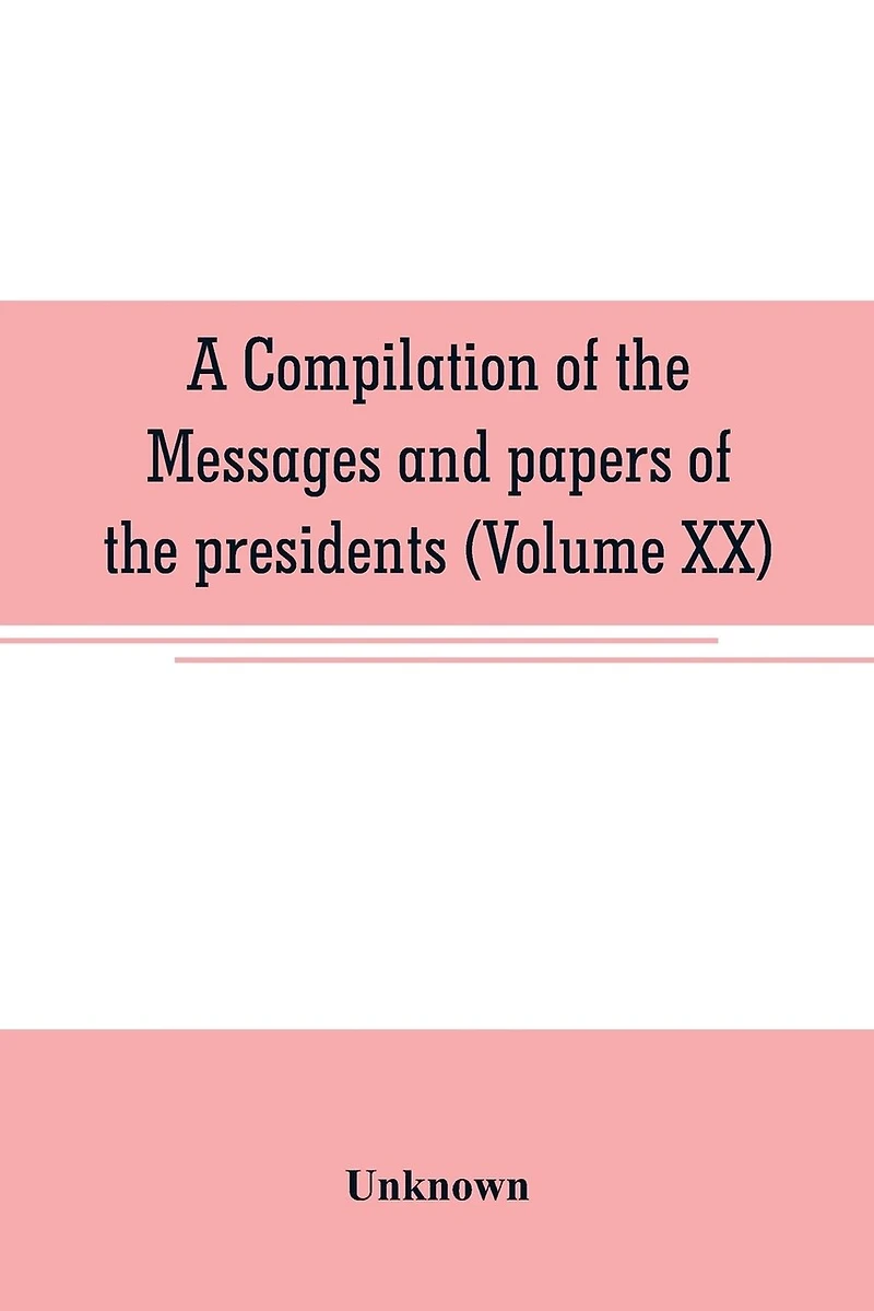 A compilation of the messages and papers of the presidents (Volume XX)