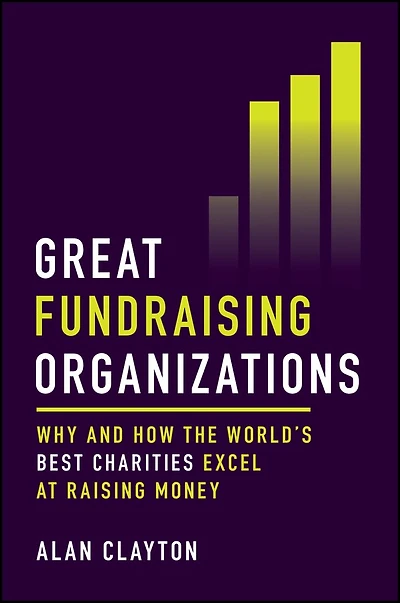 Great Fundraising Organizations: Why and How The World's Best Charities Excel at Raising Money