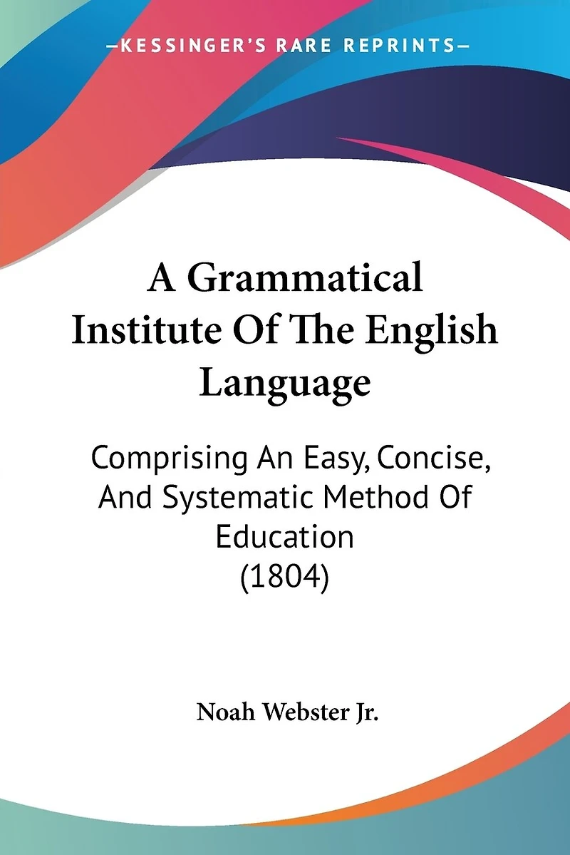 A Grammatical Institute Of The English Language: Comprising An Easy, Concise, And Systematic Method Of Education (1804)