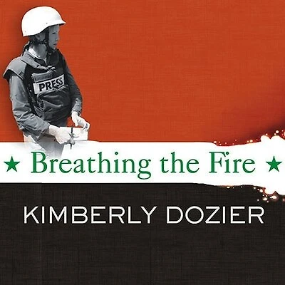 Breathing the Fire Lib/E: Fighting to Report---And Survive---The War Iraq
