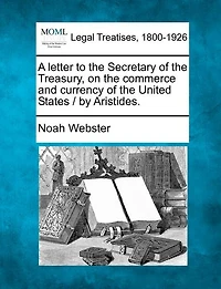 A Letter To The Secretary Of The Treasury, On The Commerce And Currency Of The United States / By Aristides.