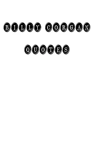 Billy Corgan Quotes: Billy Corgan, quotes, quotations, famous quotes