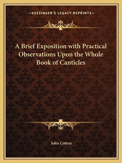 A Brief Exposition with Practical Observations Upon the Whole Book of Canticles