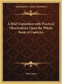 A Brief Exposition with Practical Observations Upon the Whole Book of Canticles