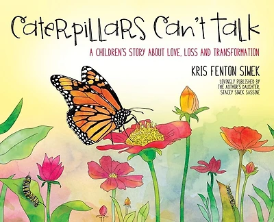 Caterpillars Can't Talk: A Children's Story About Love, Loss And Transformation