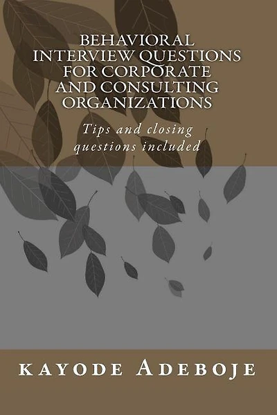 Behavioral Interview Questions for Corporate and Consulting Organizations: Tips and closing questions included