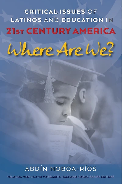 Critical Issues of Latinos and Education 21st Century America: Where Are We?