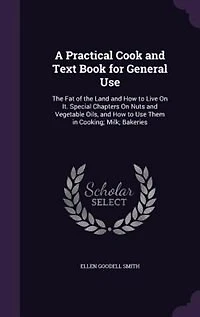 A Practical Cook and Text Book for General Use: the Fat of Land How to Live on It; Special Chapters Nuts Vegetable Oils,