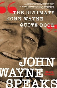 John Wayne Speaks: The Ultimate Quote Book