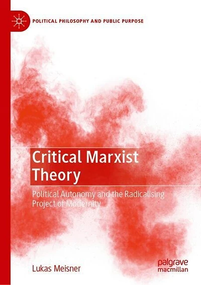 Critical Marxist Theory: Political Autonomy and the Radicalising Project of Modernity