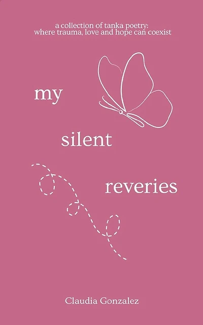 My Silent Reveries A Collection of Tanka Poetry: Where Trauma, Love and Hope Can Coexist