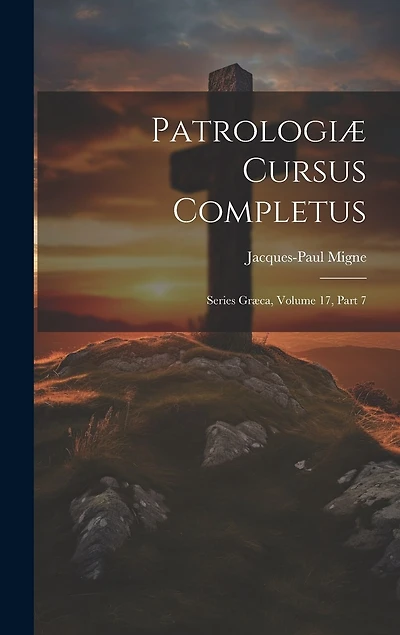 Patrologiæ Cursus Completus: Series Græca, Volume 17, Part 7