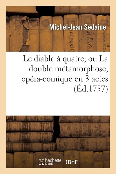 Le Diable À Quatre, Ou La Double Métamorphose, Opéra-Comique En 3 Actes