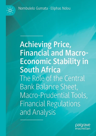 Achieving Price, Financial and Macro-Economic Stability in South Africa: The Role of the Central Bank Balance Sheet, Macro-Prudential Tools, Financial Regulations and Analysis