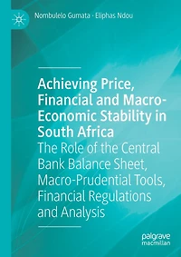 Achieving Price, Financial and Macro-Economic Stability in South Africa: The Role of the Central Bank Balance Sheet, Macro-Prudential Tools, Financial Regulations and Analysis