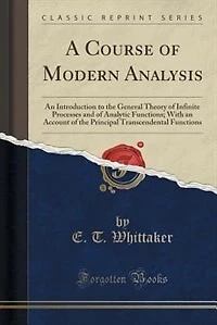 A Course of Modern Analysis: An Introduction to the General Theory of Infinite Processes and of Analytic Functions; With an Acco