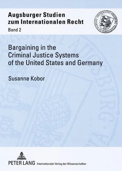 Bargaining in the Criminal Justice Systems of the United States and Germany: A Matter of Justice and Administrative Efficiency Within Legal, Cultural Context