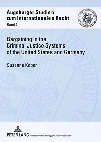 Bargaining in the Criminal Justice Systems of the United States and Germany: A Matter of Justice and Administrative Efficiency Within Legal, Cultural Context