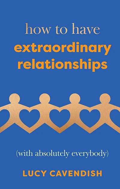 How to Have Extraordinary Relationships: (With Absolutely Everybody)