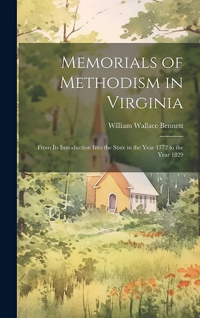 Memorials of Methodism in Virginia: From its Introduction Into the State in the Year 1772 to the Year 1829