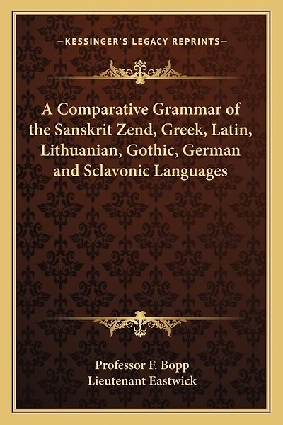 A Comparative Grammar of the Sanskrit Zend, Greek, Latin, Lithuanian, Gothic, German and Sclavonic Languages