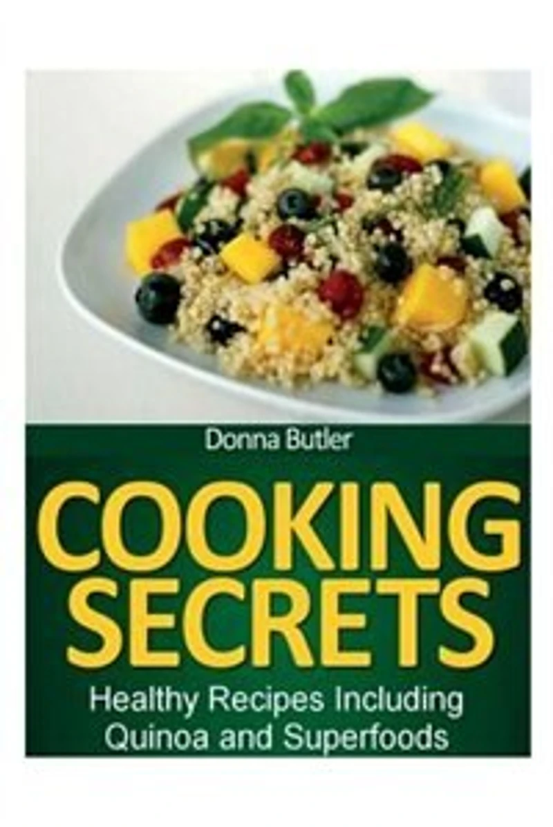 Cooking Secrets: Healthy Recipes Including Quinoa and Superfoods