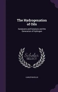 The Hydrogenation of Oils: Catalyzers and Catalysis and the Generation of Hydrogen