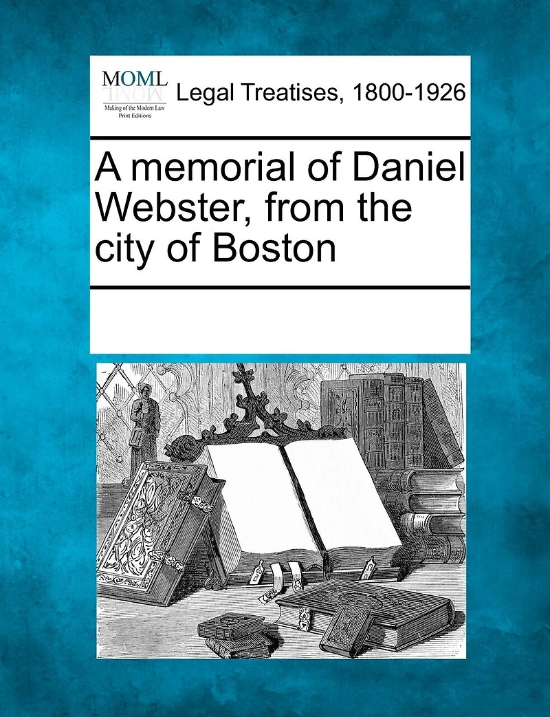 A Memorial of Daniel Webster, from the City of Boston