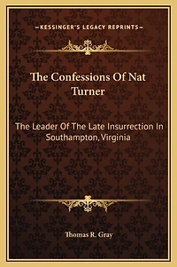 The Confessions Of Nat Turner: The Leader Of The Late Insurrection In Southampton, Virginia