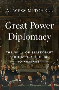 Great Power Diplomacy: the Skill of Statecraft from Attila Hun to Kissinger