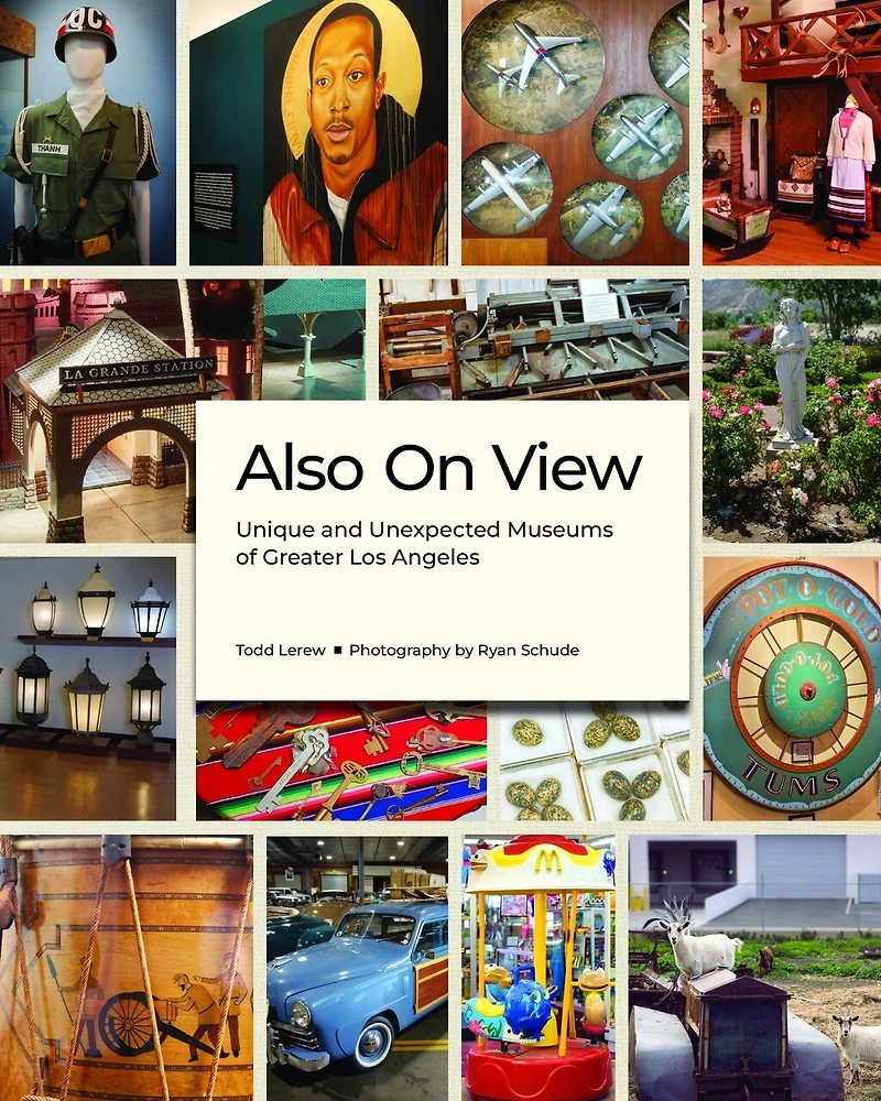 Also On View: Unique and Unexpected Museums of Greater Los Angeles