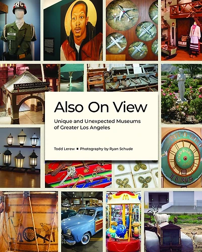 Also On View: Unique and Unexpected Museums of Greater Los Angeles
