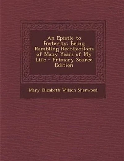 An Epistle to Posterity: Being Rambling Recollections of Many Years of My Life - Primary Source Edition